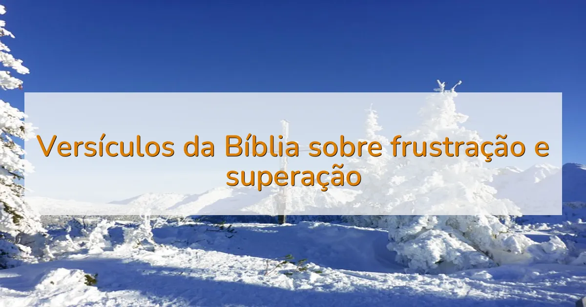 Versículos da Bíblia sobre frustração e superação
