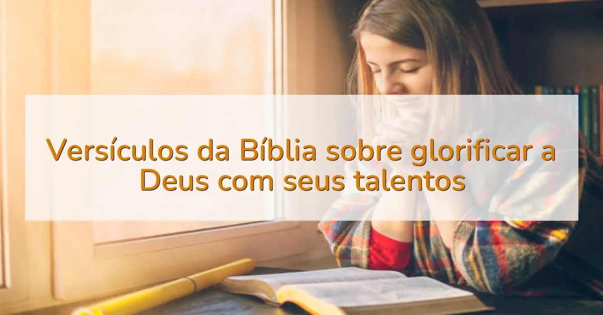 Versículos da Bíblia sobre glorificar a Deus com seus talentos