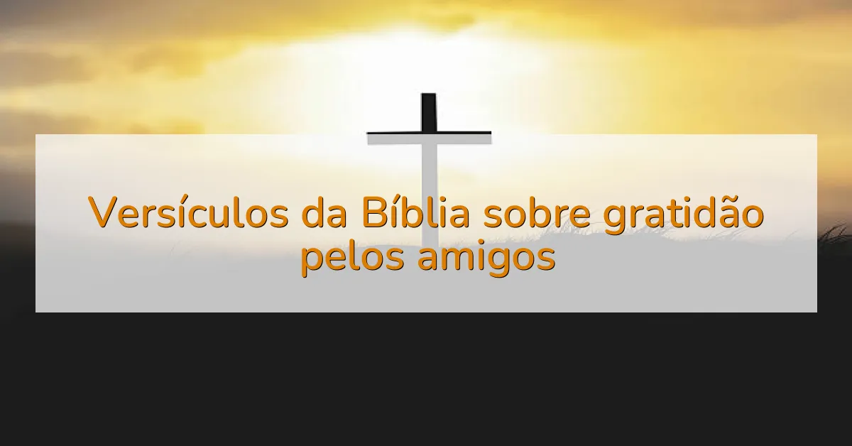 Versículos da Bíblia sobre gratidão pelos amigos