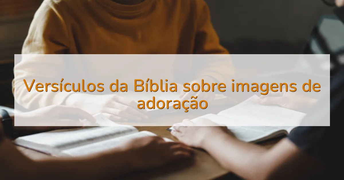 Versículos da Bíblia sobre imagens de adoração