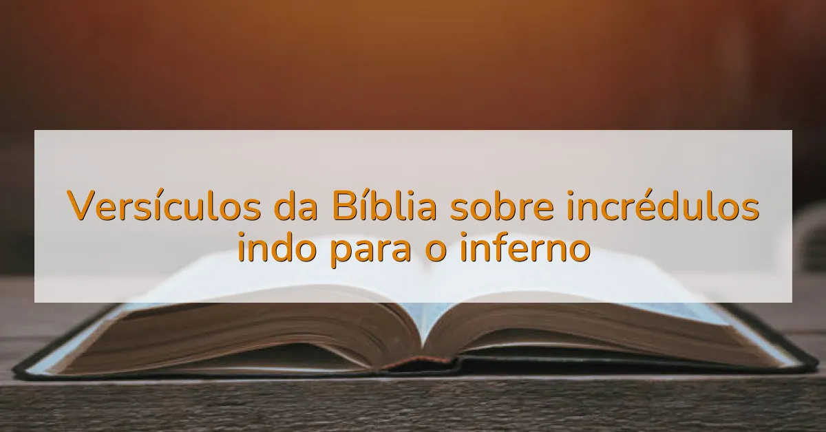 Versículos da Bíblia sobre incrédulos indo para o inferno