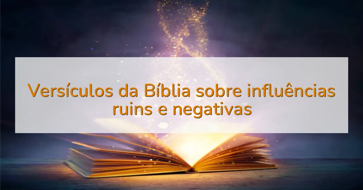 Versículos da Bíblia sobre influências ruins e negativas