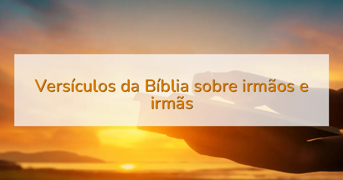 Versículos da Bíblia sobre irmãos e irmãs