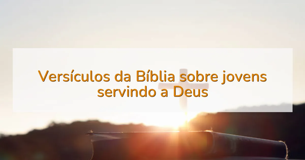 Versículos da Bíblia sobre jovens servindo a Deus