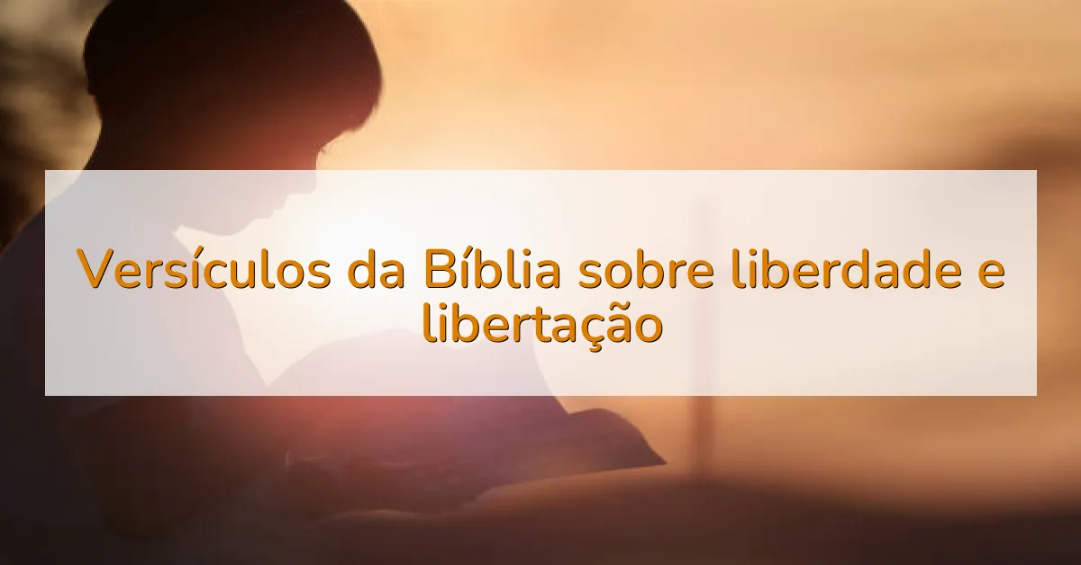 Versículos da Bíblia sobre liberdade e libertação