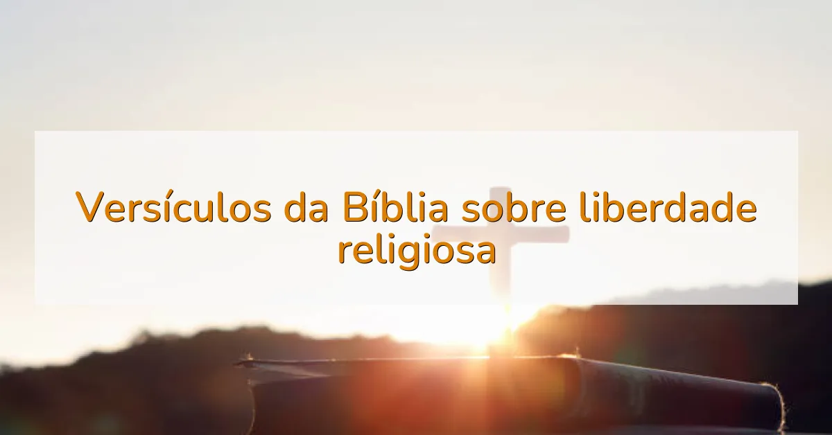 Versículos da Bíblia sobre liberdade religiosa