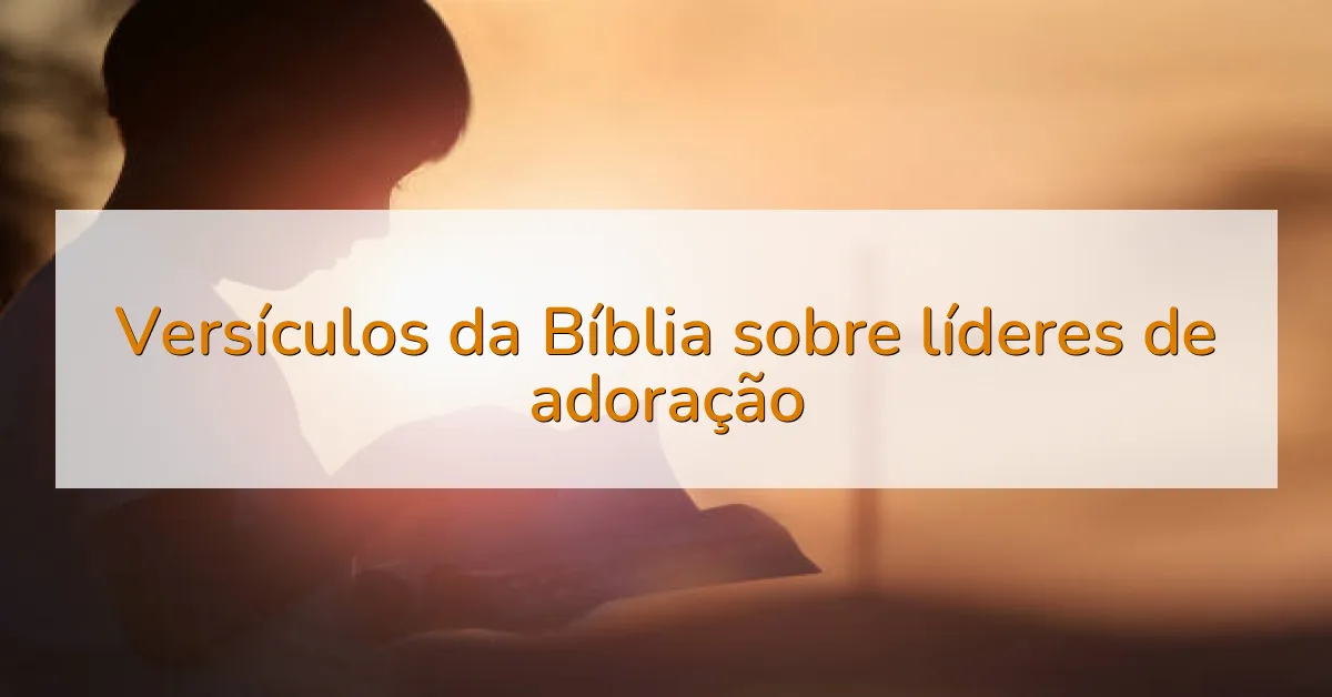 Versículos da Bíblia sobre líderes de adoração