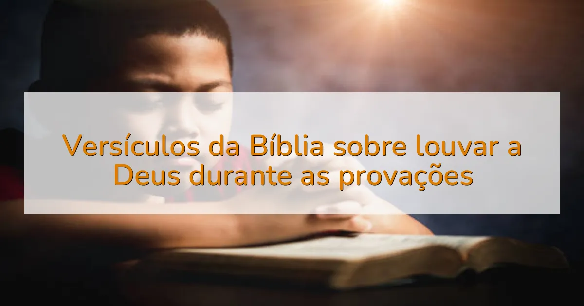 Versículos da Bíblia sobre louvar a Deus durante as provações