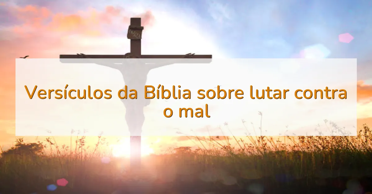 Versículos da Bíblia sobre lutar contra o mal