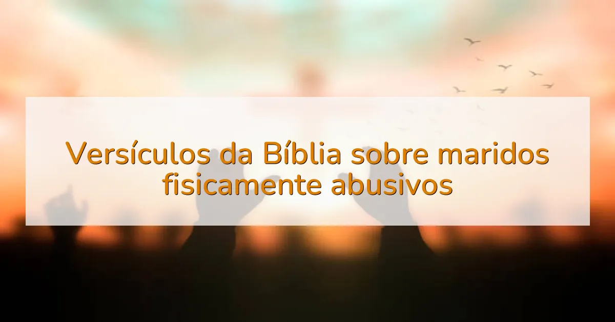 Versículos da Bíblia sobre maridos fisicamente abusivos