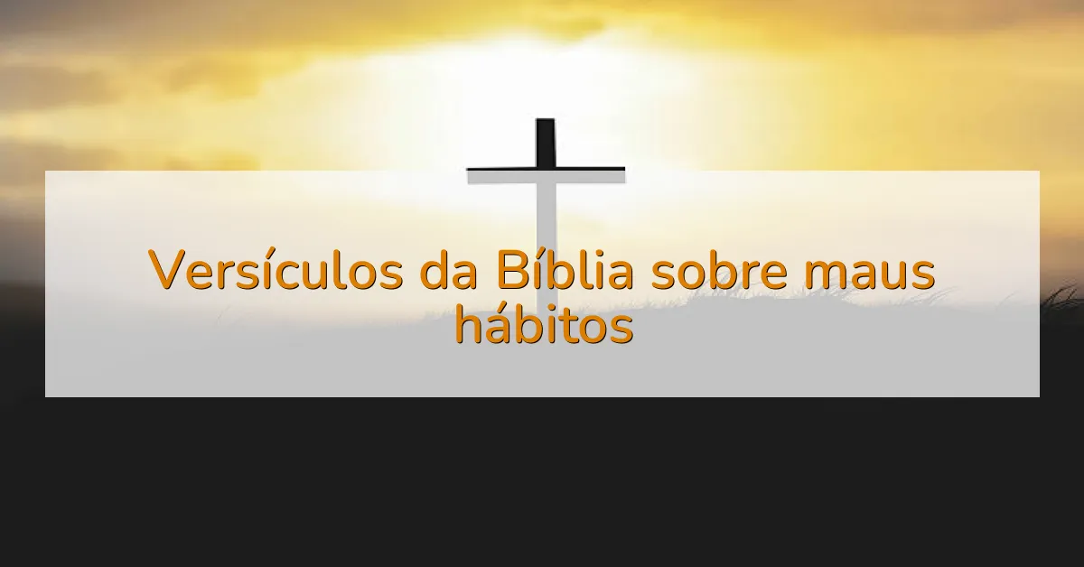 Versículos da Bíblia sobre maus hábitos