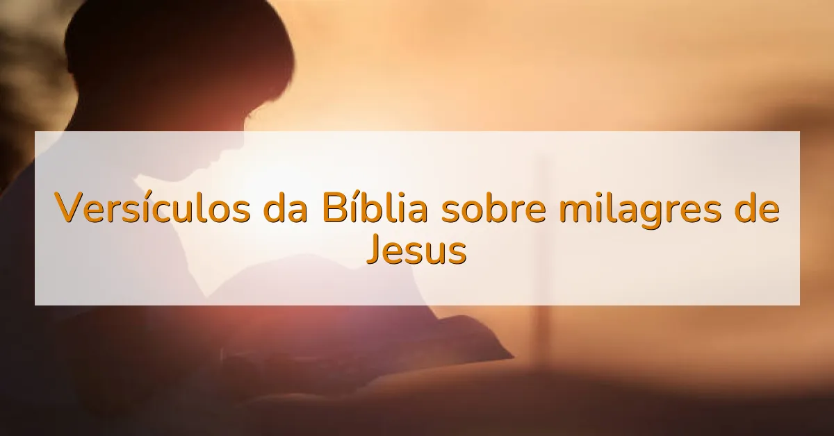 Versículos da Bíblia sobre milagres de Jesus
