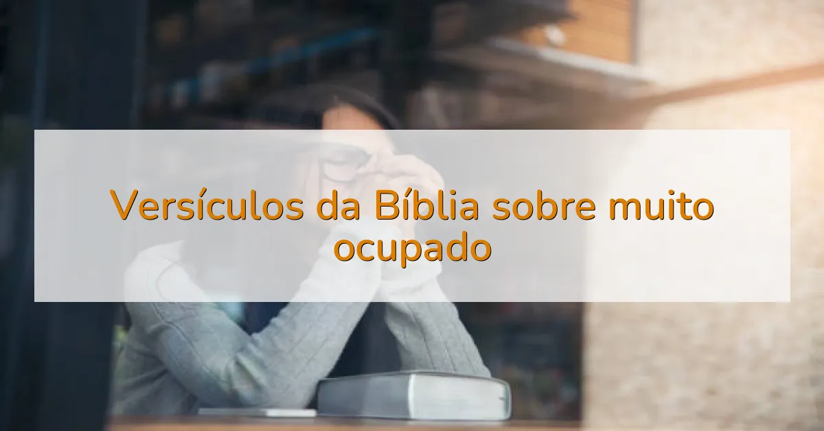 Versículos da Bíblia sobre muito ocupado