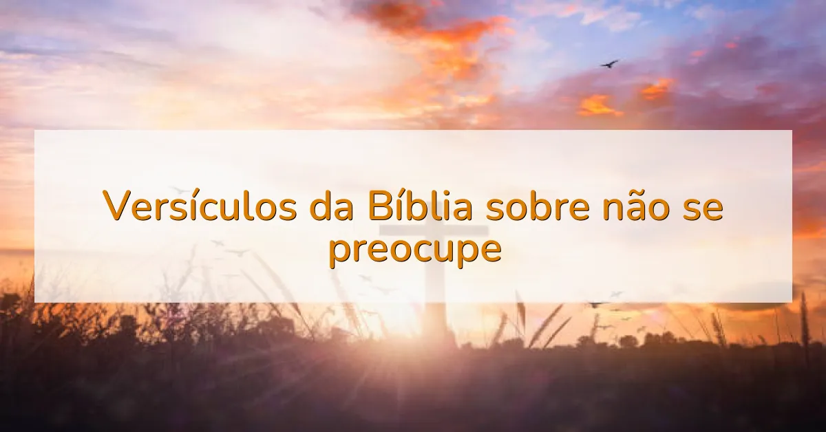 Versículos da Bíblia sobre não se preocupe