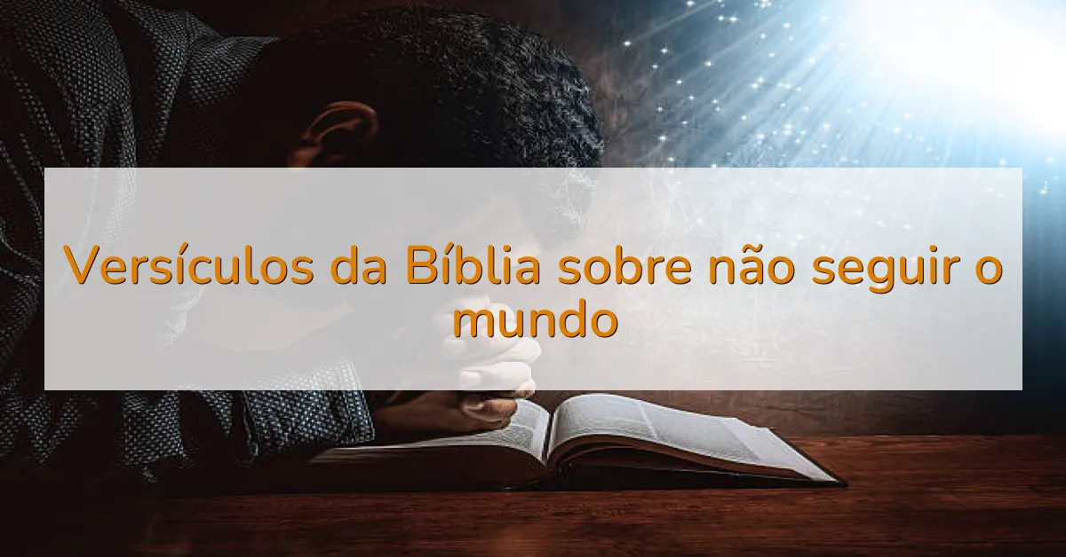 Versículos da Bíblia sobre não seguir o mundo