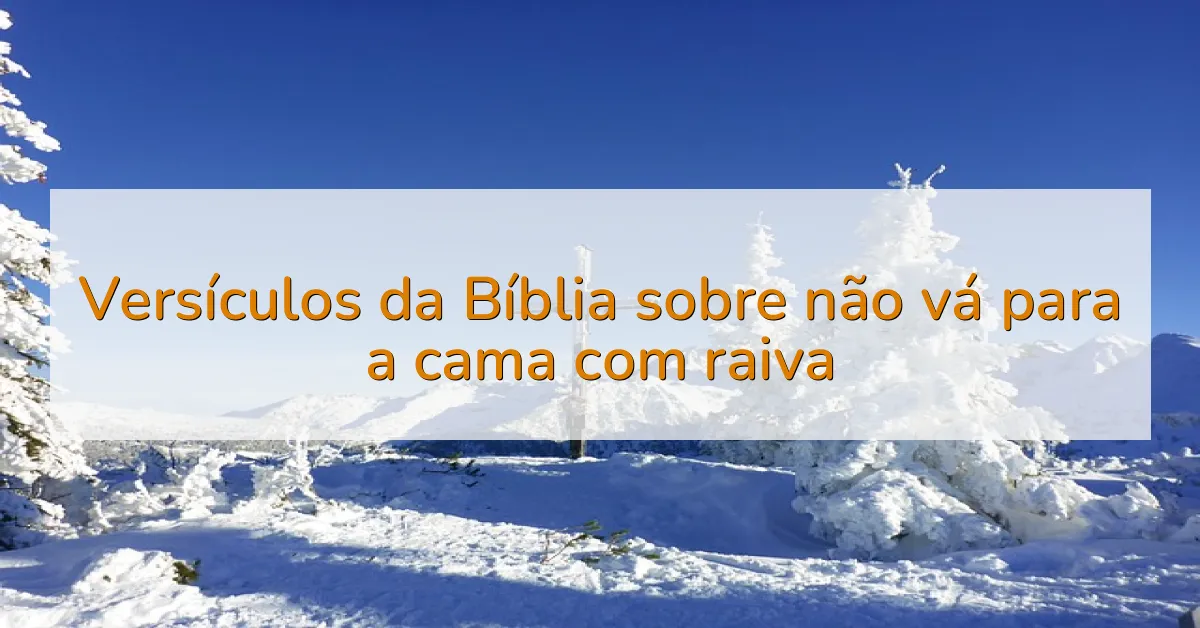 Versículos da Bíblia sobre não vá para a cama com raiva
