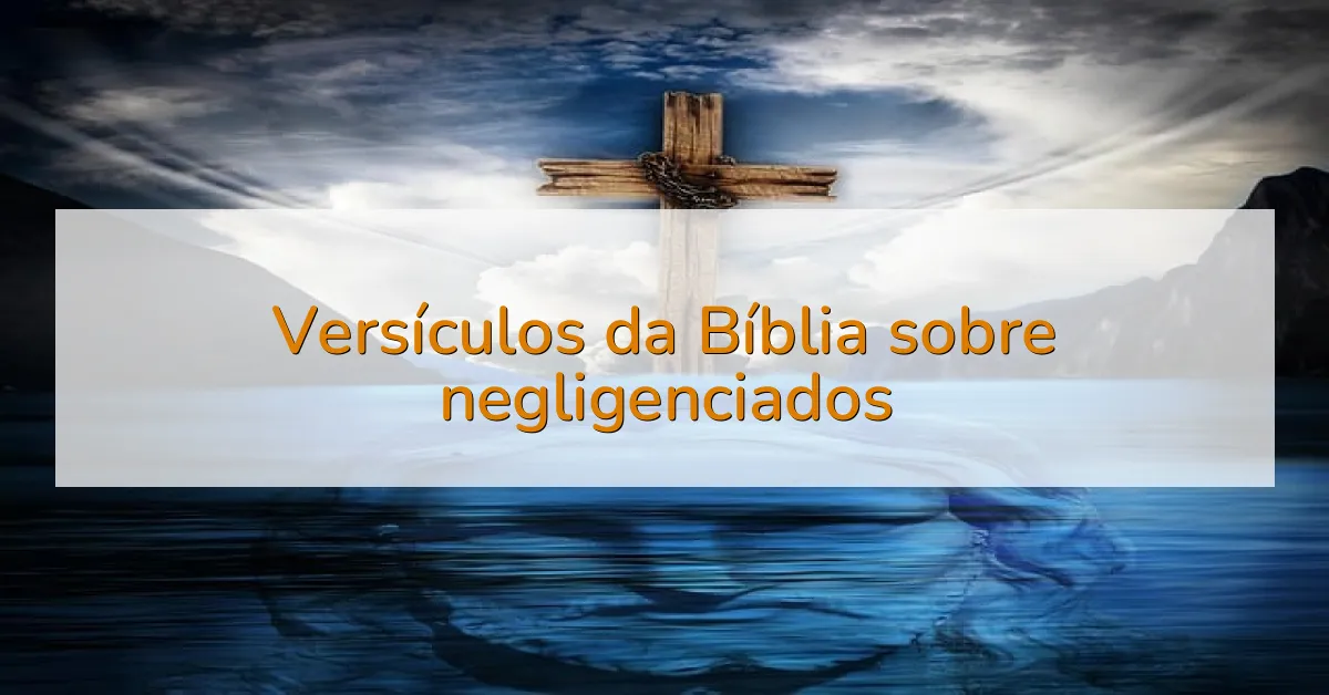 Versículos da Bíblia sobre negligenciados