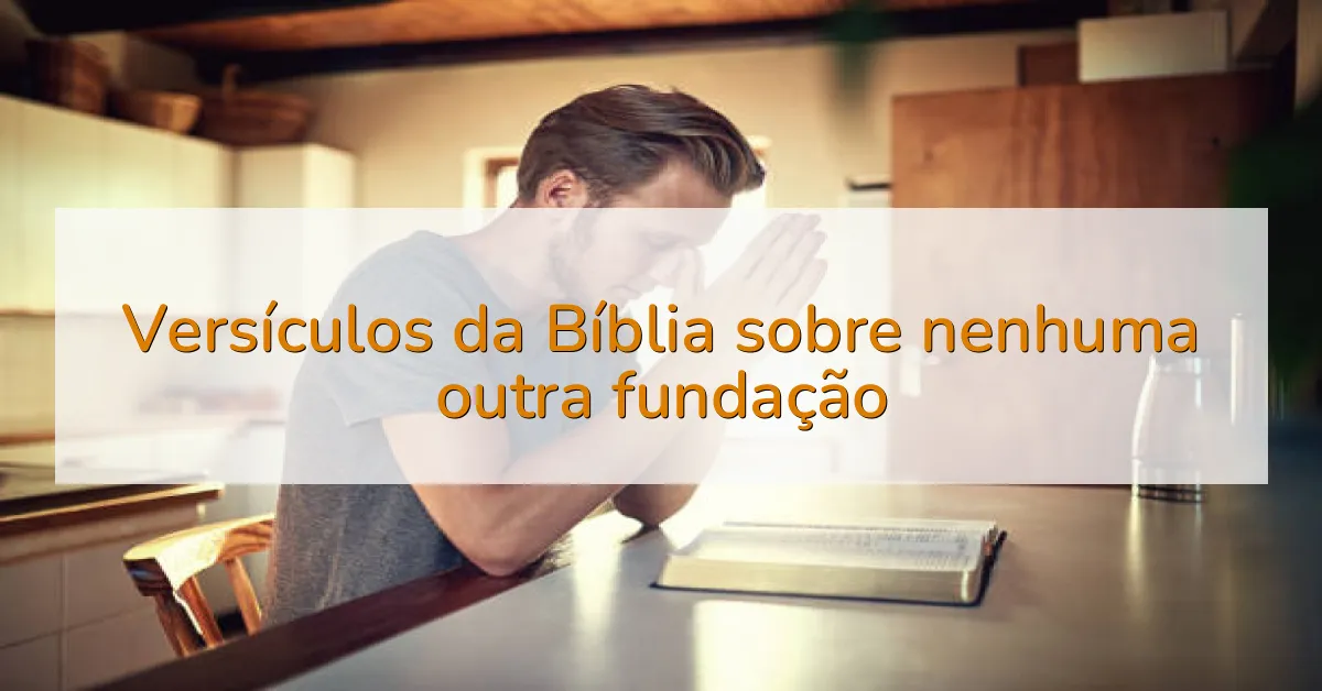 Versículos da Bíblia sobre nenhuma outra fundação