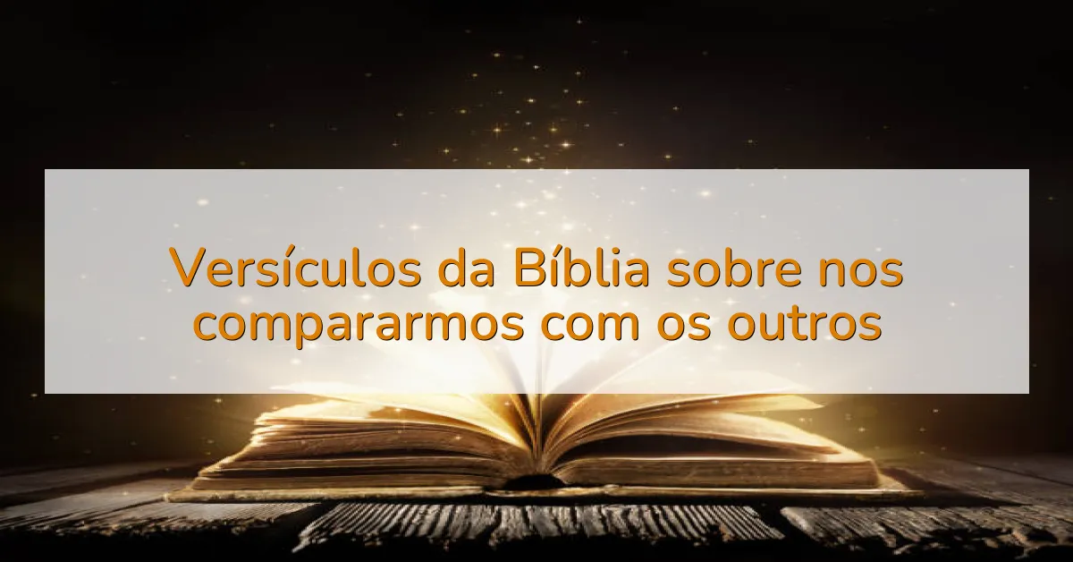 Versículos da Bíblia sobre nos compararmos com os outros