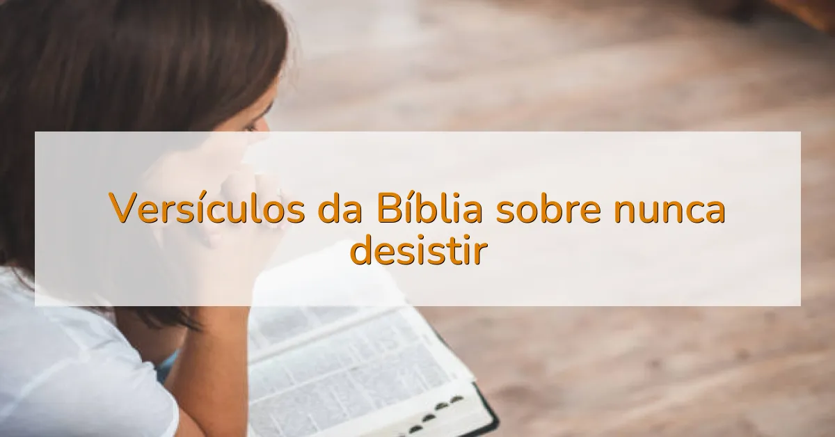 Versículos da Bíblia sobre nunca desistir