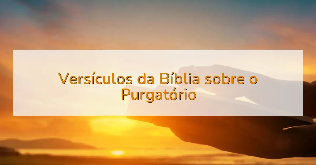 Versículos da Bíblia sobre o Purgatório