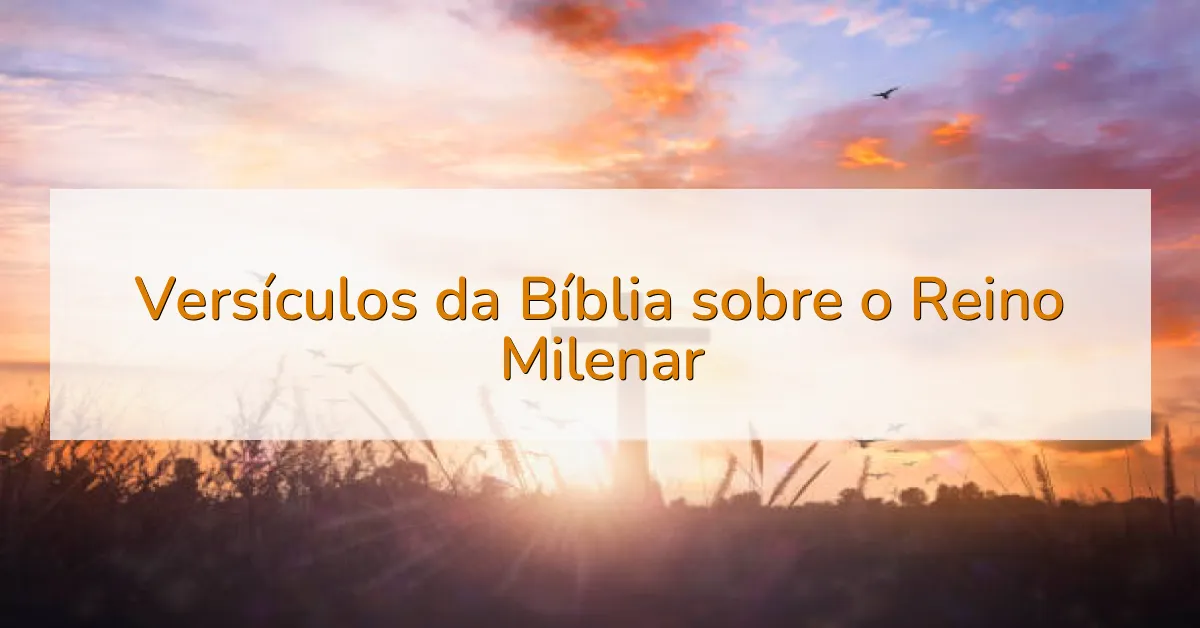 Versículos da Bíblia sobre o Reino Milenar