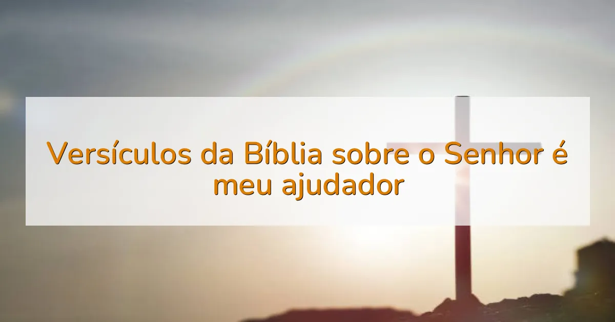 Versículos da Bíblia sobre o Senhor é meu ajudador