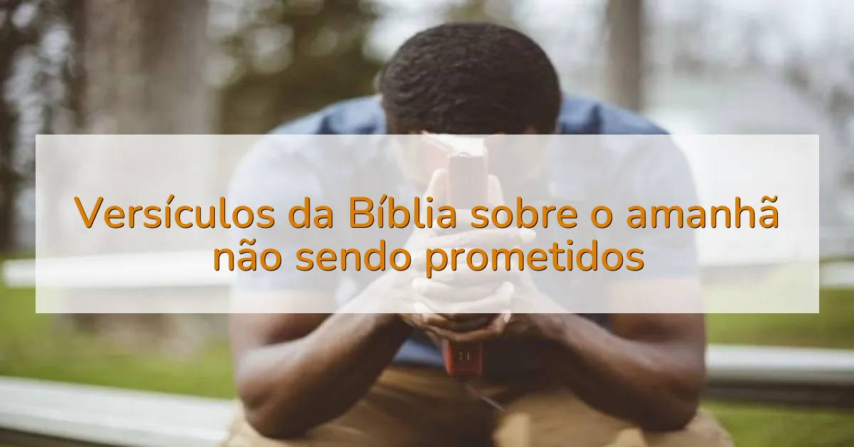 Versículos da Bíblia sobre o amanhã não sendo prometidos