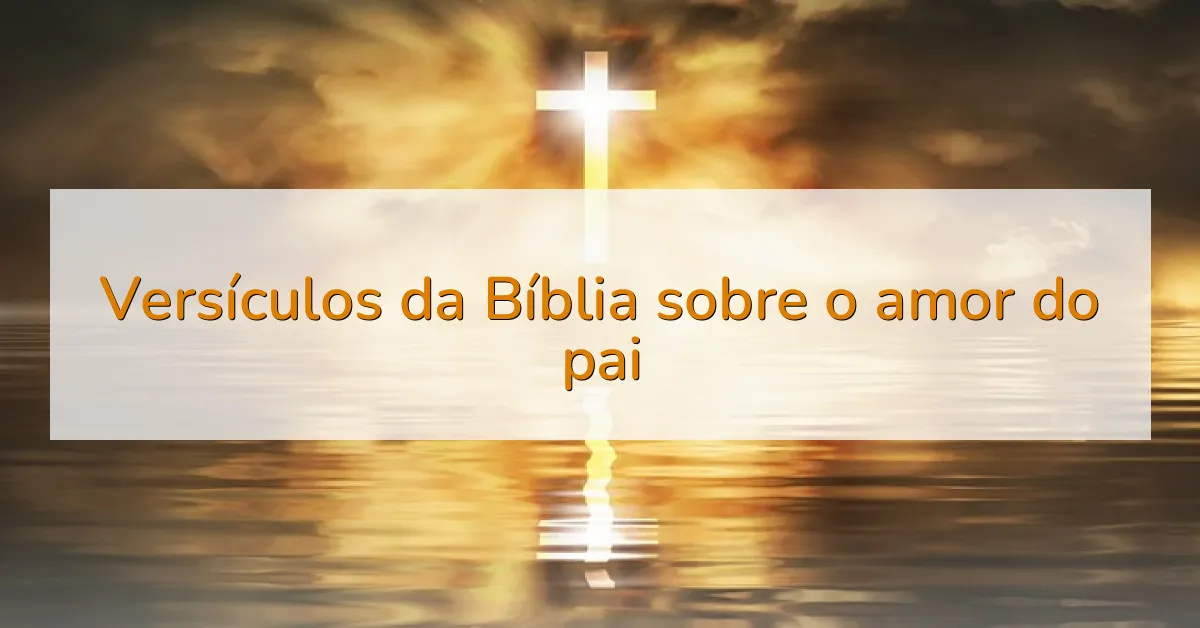 Versículos da Bíblia sobre o amor do pai