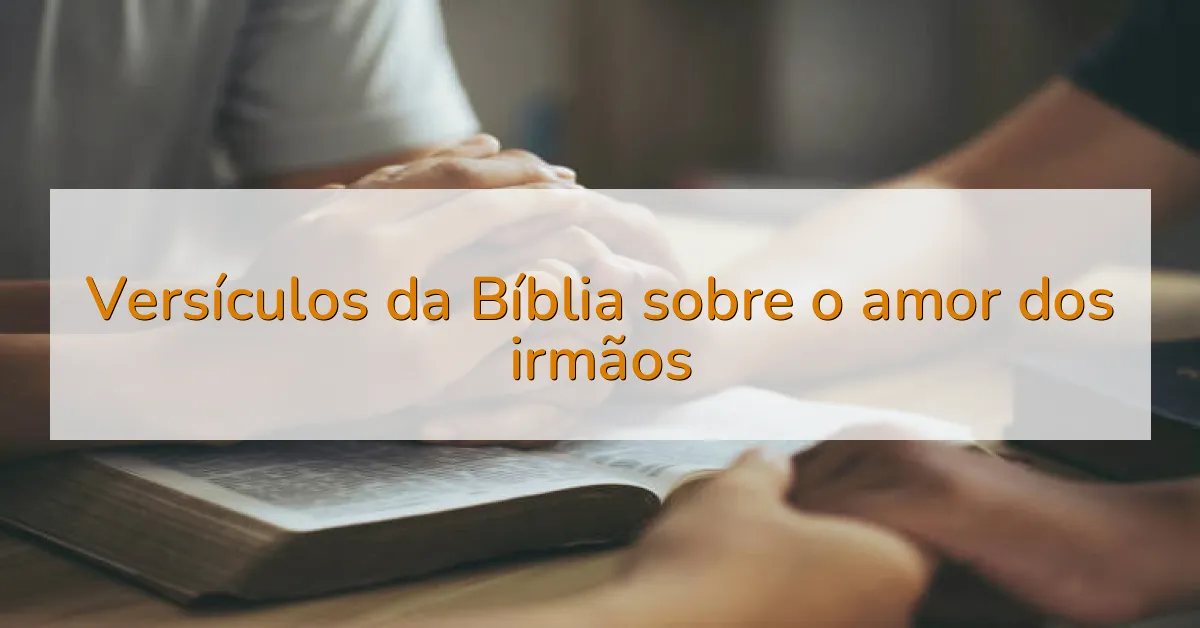 Versículos da Bíblia sobre o amor dos irmãos