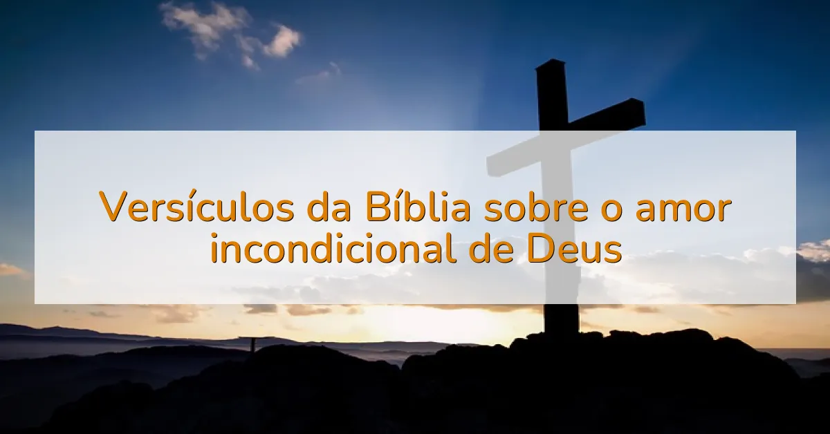Versículos da Bíblia sobre o amor incondicional de Deus