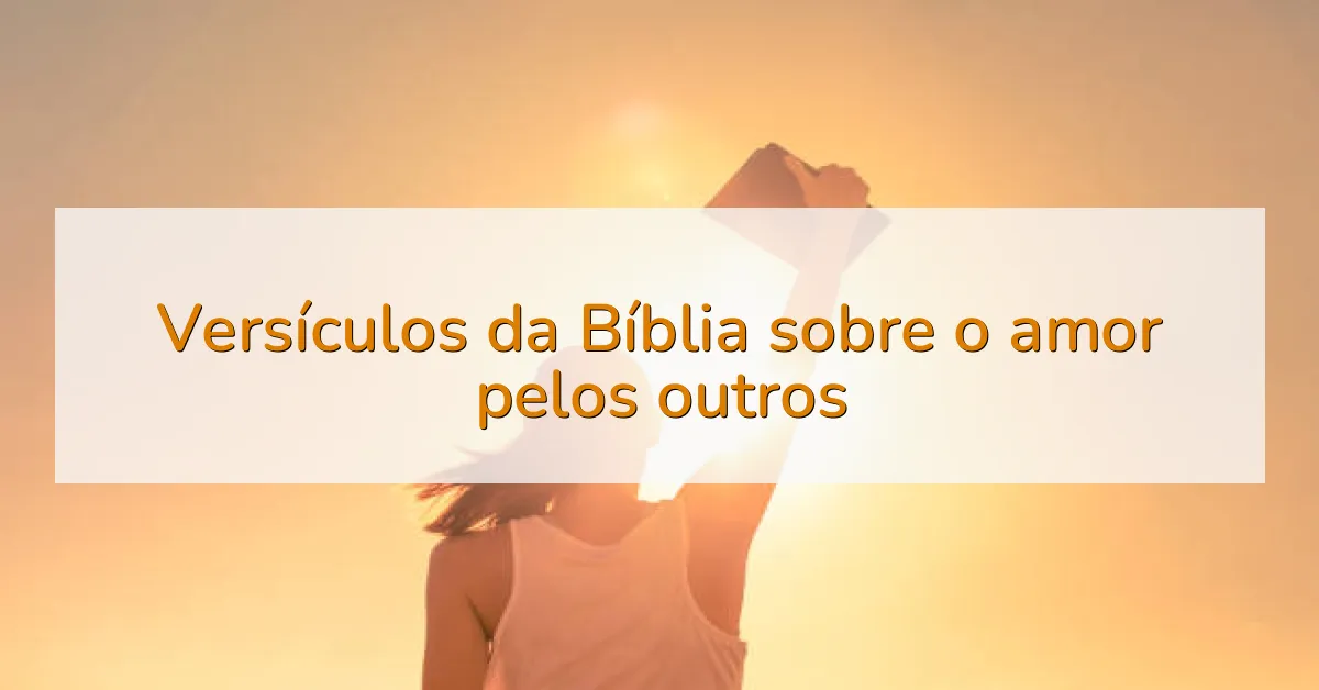 Versículos da Bíblia sobre o amor pelos outros