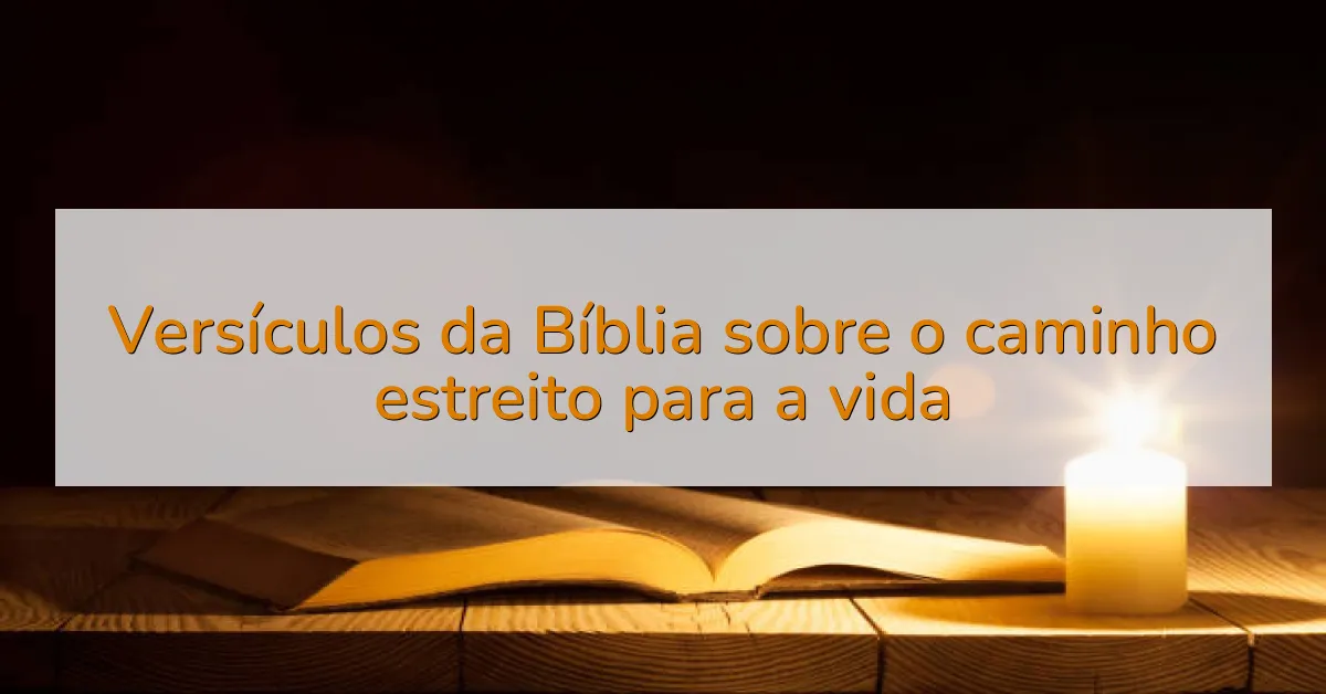 Versículos da Bíblia sobre o caminho estreito para a vida