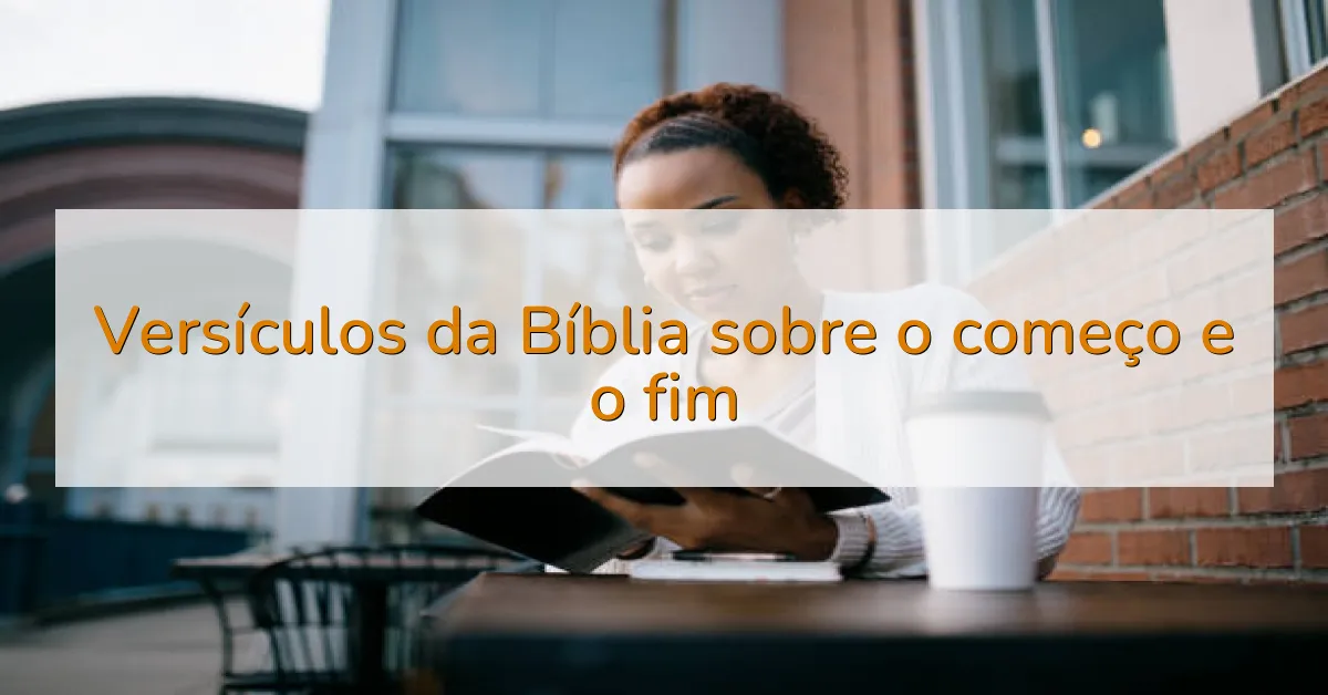 Versículos da Bíblia sobre o começo e o fim
