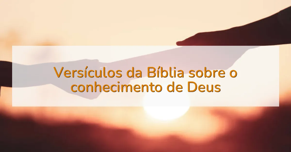Versículos da Bíblia sobre o conhecimento de Deus