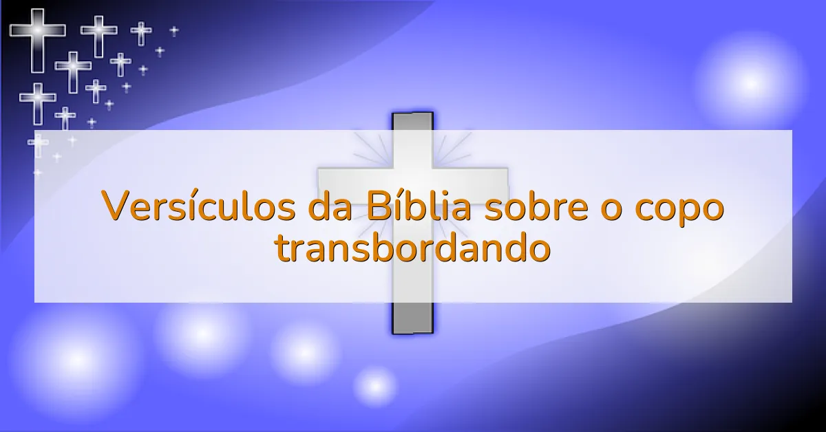 Versículos da Bíblia sobre o copo transbordando