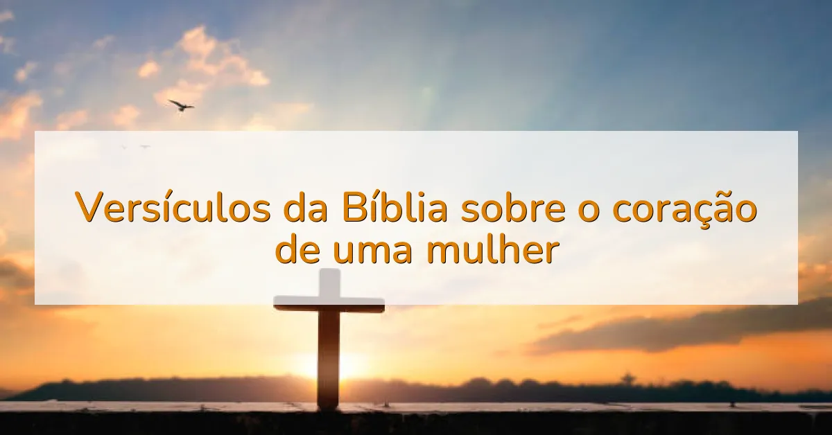 Versículos da Bíblia sobre o coração de uma mulher