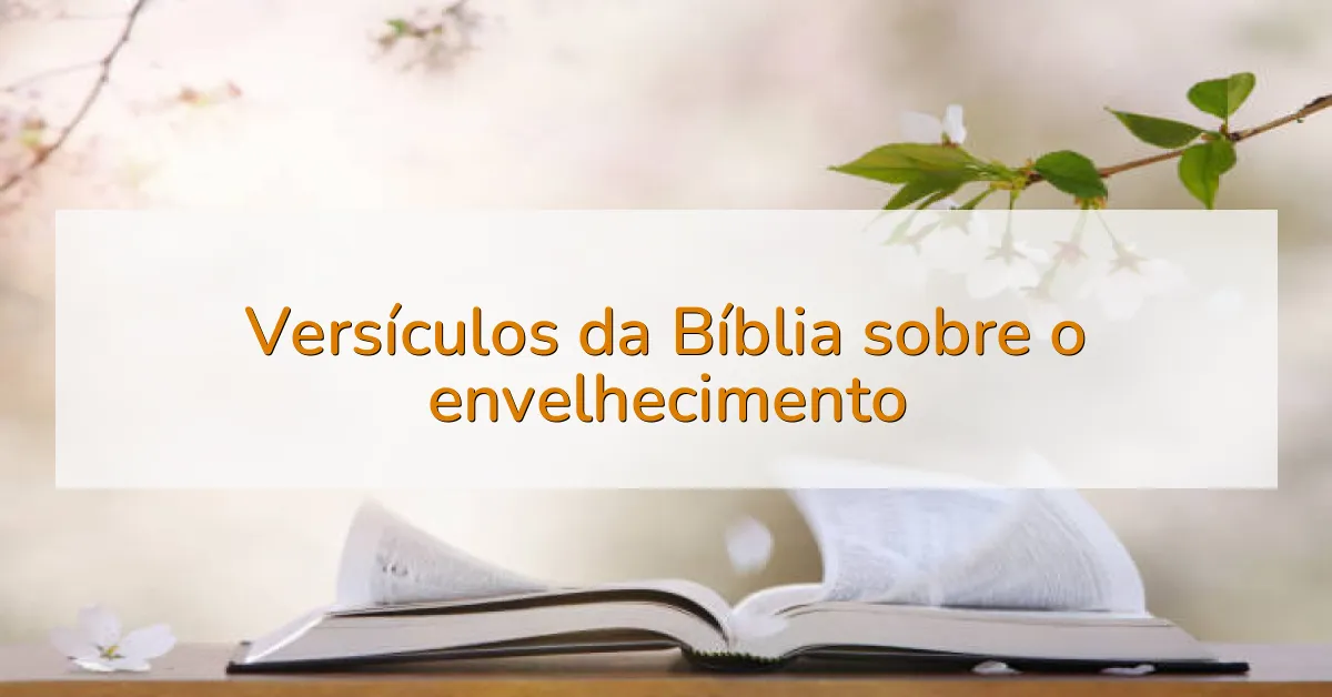 Versículos da Bíblia sobre o envelhecimento