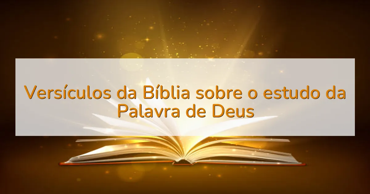Versículos da Bíblia sobre o estudo da Palavra de Deus
