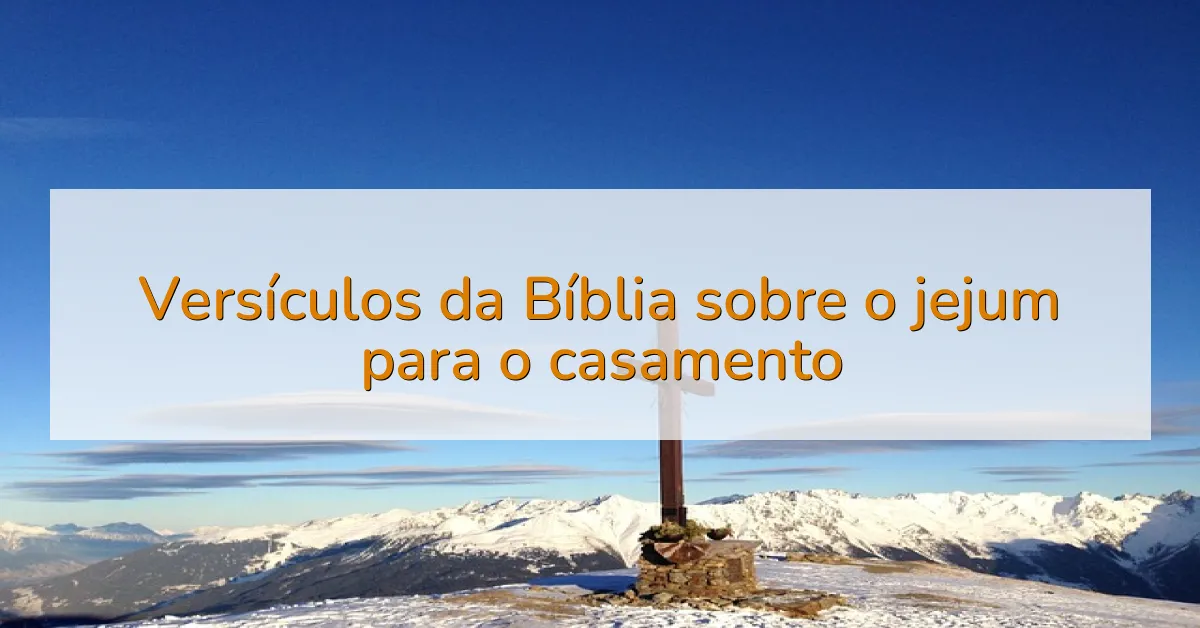 Versículos da Bíblia sobre o jejum para o casamento