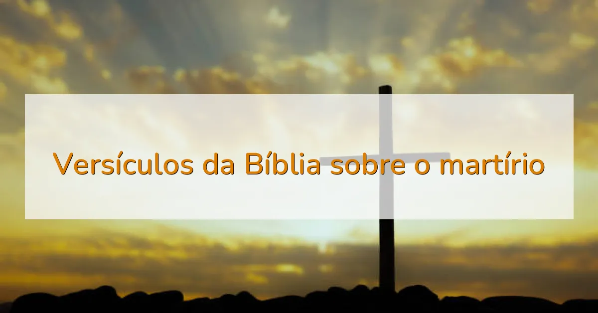 Versículos da Bíblia sobre o martírio