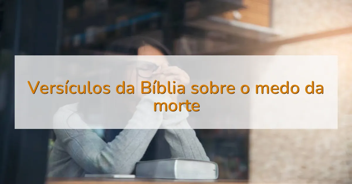 Versículos da Bíblia sobre o medo da morte