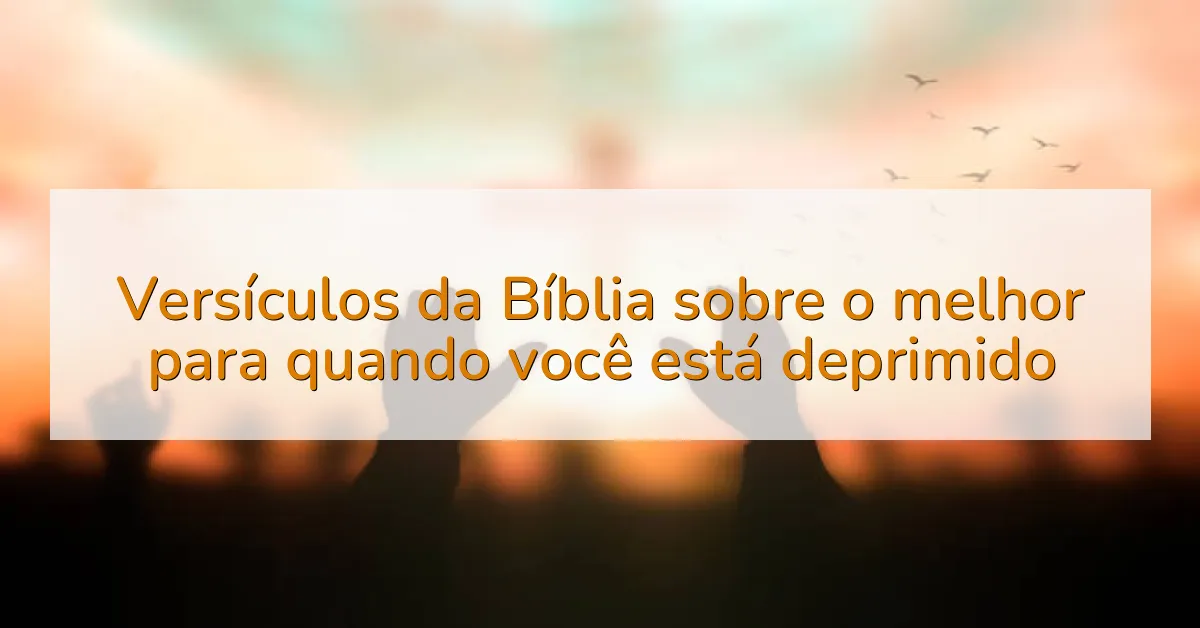 Versículos da Bíblia sobre o melhor para quando você está deprimido