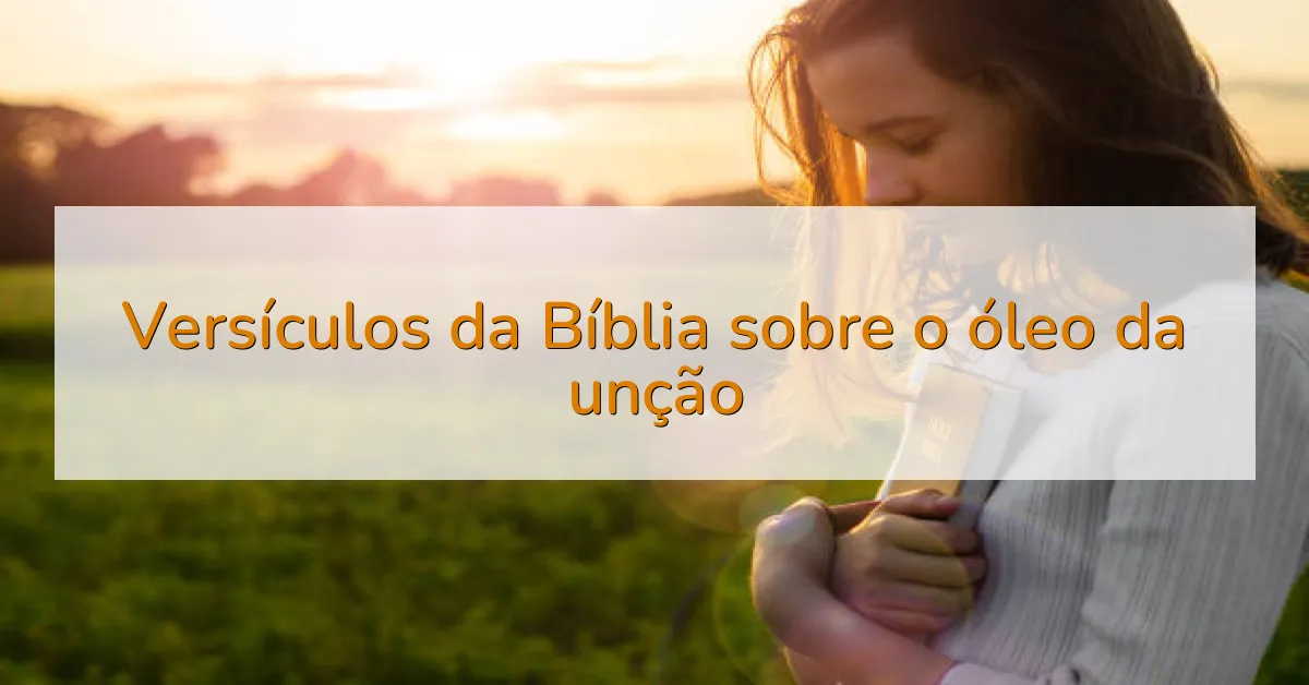 Versículos da Bíblia sobre o óleo da unção
