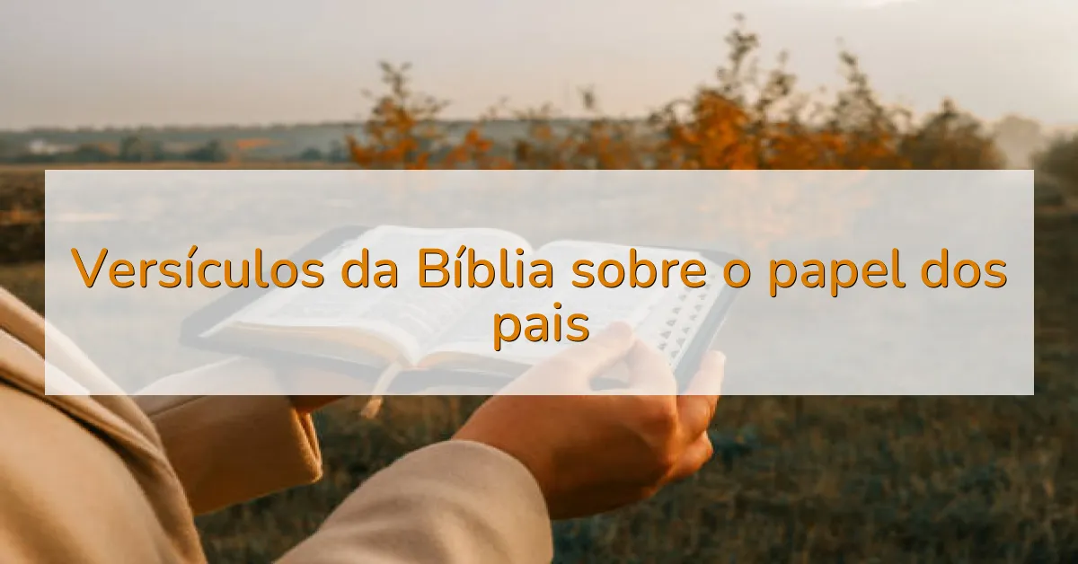 Versículos da Bíblia sobre o papel dos pais