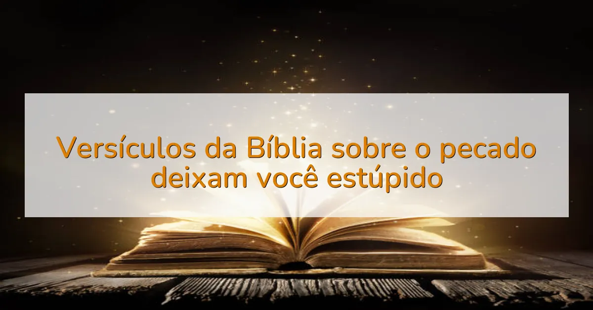 Versículos da Bíblia sobre o pecado deixam você estúpido