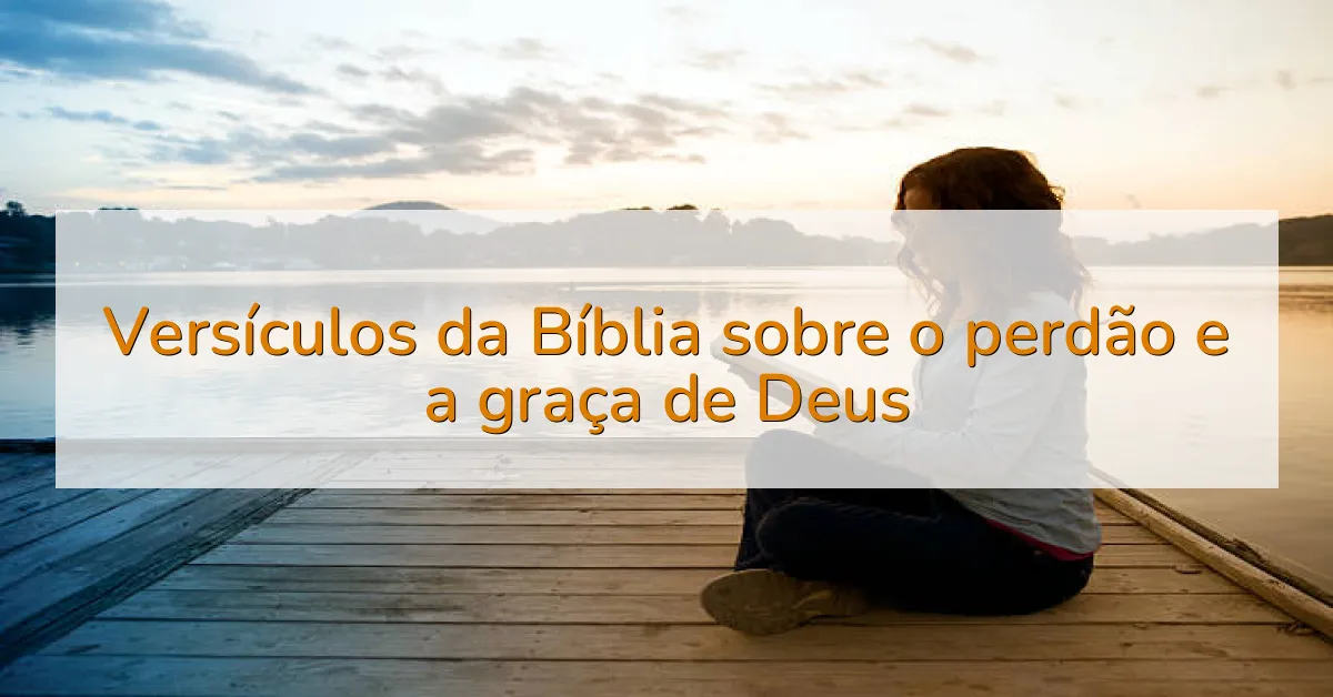 Versículos da Bíblia sobre o perdão e a graça de Deus