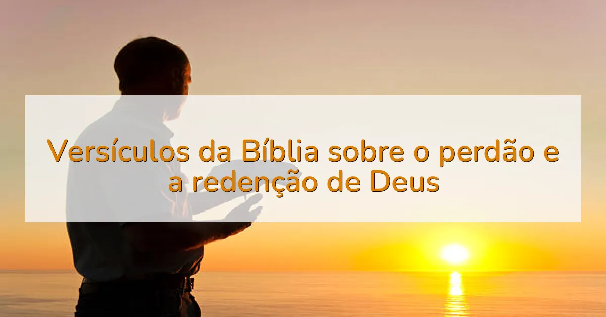 Versículos da Bíblia sobre o perdão e a redenção de Deus