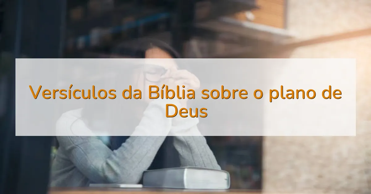 Versículos da Bíblia sobre o plano de Deus