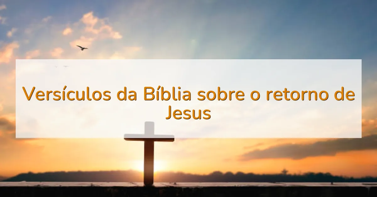 Versículos da Bíblia sobre o retorno de Jesus